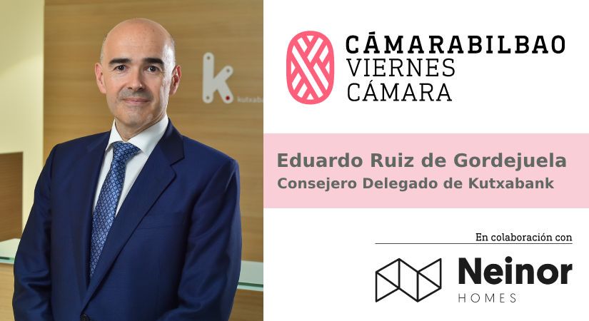 Los Viernes de la Cámara. Eduardo Ruiz de Gordejuela, Consejero Delegado de Kutxabank. Crecer, reto estratégico de Kutxabank
